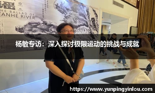 杨敏专访：深入探讨极限运动的挑战与成就